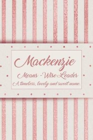 Cover of Mackenzie, Means - Wise, Leader a Timeless, Lovely and Sweet Name.