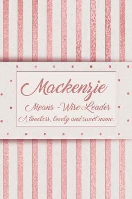 Book cover for Mackenzie, Means - Wise, Leader a Timeless, Lovely and Sweet Name.