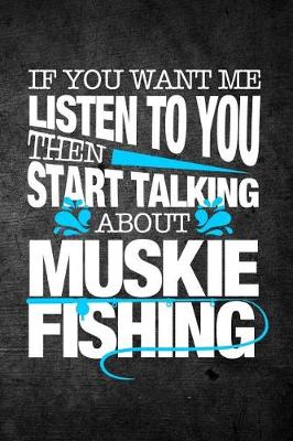 Book cover for If You Want Me To Listen To You Then Start Talking About Muskie Fishing