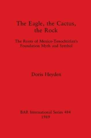 Cover of The Eagle, the Cactus and the Rock