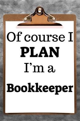 Book cover for Of Course I Plan I'm a Bookkeeper