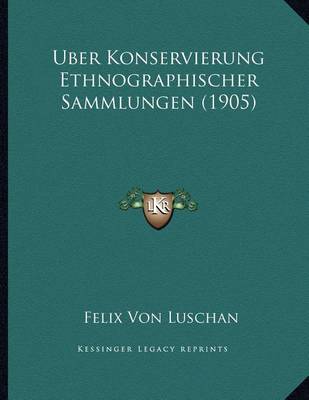 Book cover for Uber Konservierung Ethnographischer Sammlungen (1905)