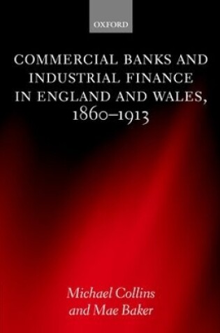 Cover of Commercial Banks and Industrial Finance in England and Wales, 1860-1913