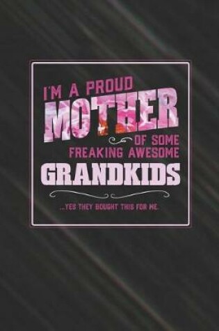 Cover of I'm A Proud Mother Of Some Freaking Awesome Grandkids ... Yes They Bought This For Me.