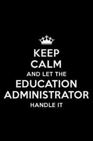 Cover of Keep Calm and Let the Education Administrator Handle It