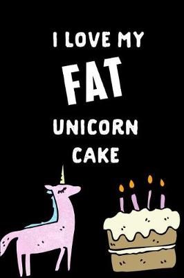 Book cover for I Love My Fat Unicorn Cake