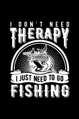 Book cover for I Don't Need Therapy I Just Need to Go Fishing