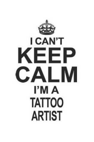 Cover of I Can't Keep Calm I'm A Tattoo Artist