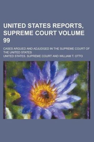 Cover of United States Reports, Supreme Court; Cases Argued and Adjudged in the Supreme Court of the United States Volume 99