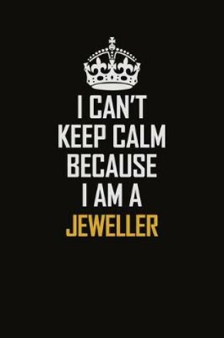 Cover of I Can't Keep Calm Because I Am A Jeweller