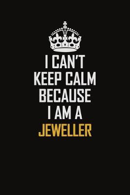 Book cover for I Can't Keep Calm Because I Am A Jeweller