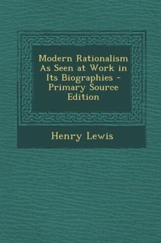 Cover of Modern Rationalism as Seen at Work in Its Biographies - Primary Source Edition