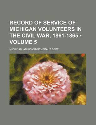 Book cover for Record of Service of Michigan Volunteers in the Civil War, 1861-1865 (Volume 5)