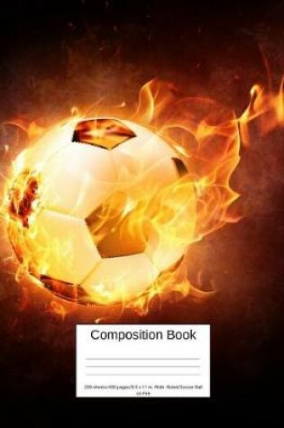 Cover of Composition Book 200 Sheets/400 Pages/8.5 X 11 In. Wide Ruled/ Soccer Ball on Fire