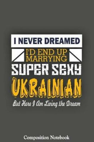 Cover of I Never Dreamed Id End Up Marrying Super Sexy Ukrainian