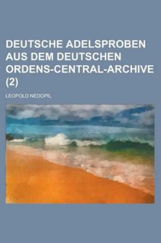 Cover of Deutsche Adelsproben Aus Dem Deutschen Ordens-Central-Archive (2 )