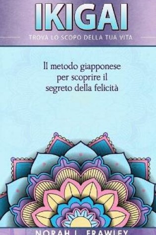 Cover of Ikigai - Trova Lo Scopo Della Tua Vita