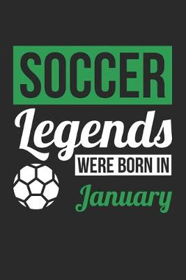 Book cover for Soccer Legends Were Born In January - Soccer Journal - Soccer Notebook - Birthday Gift for Soccer Player