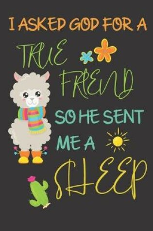 Cover of I asked god for a true friend so he sent me a Sheep
