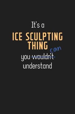 Book cover for It's a Ice Sculpting Thing You Can Understand