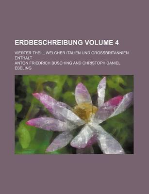 Book cover for Erdbeschreibung; Vierter Theil, Welcher Italien Und Grossbritannien Enthalt Volume 4