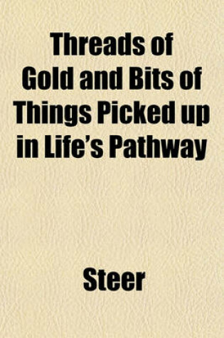 Cover of Threads of Gold and Bits of Things Picked Up in Life's Pathway