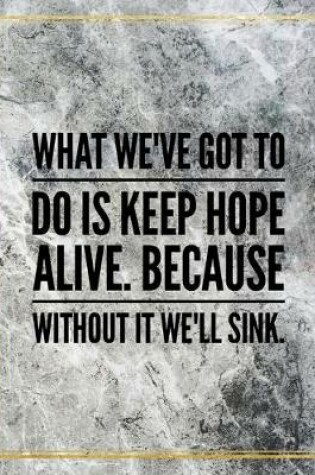 Cover of What we've got to do is keep hope alive. Because without it we'll sink.