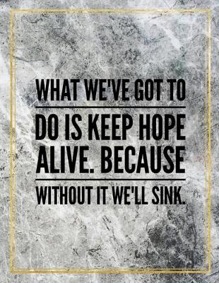 Book cover for What we've got to do is keep hope alive. Because without it we'll sink.