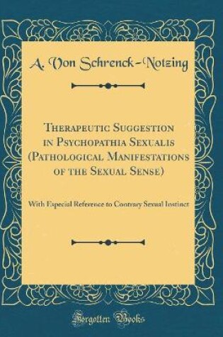 Cover of Therapeutic Suggestion in Psychopathia Sexualis (Pathological Manifestations of the Sexual Sense): With Especial Reference to Contrary Sexual Instinct (Classic Reprint)