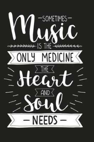 Cover of Sometimes Music Is The Only Medicine The Heart And Soul Needs