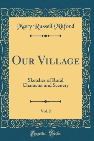 Cover of Our Village, Vol. 2: Sketches of Rural Character and Scenery (Classic Reprint)