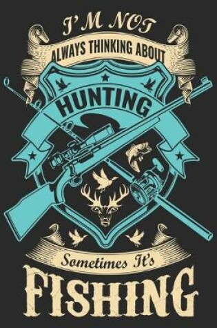 Cover of I'm not always thinking about hunting sometimes it's fishing