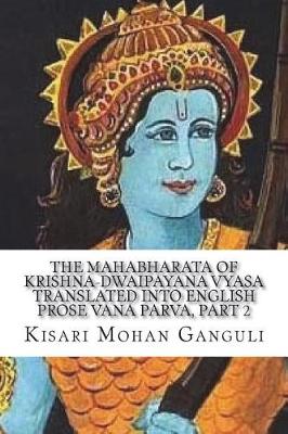 Book cover for The Mahabharata of Krishna-Dwaipayana Vyasa Translated into English Prose Vana Parva, Part 2