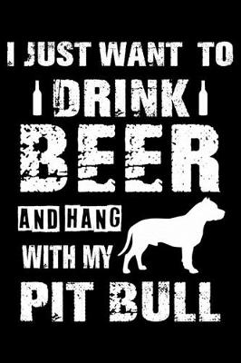 Book cover for I Just Want To Drink Beer And Hang With My Pit bull