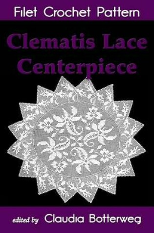 Cover of Clematis Lace Centerpiece Filet Crochet Pattern