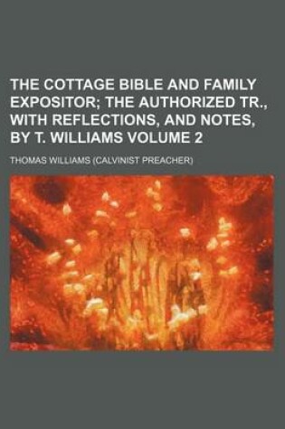 Cover of The Cottage Bible and Family Expositor Volume 2; The Authorized Tr., with Reflections, and Notes, by T. Williams