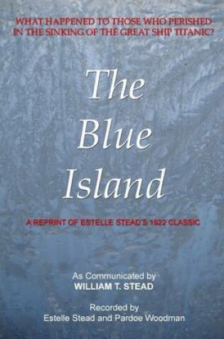 Cover of The Blue Island: What Happened to Those Who Perished in the Sinking of the Great Ship Titanic?