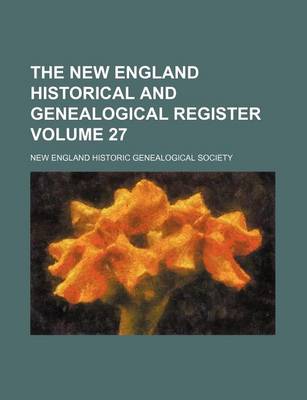 Book cover for The New England Historical and Genealogical Register Volume 27