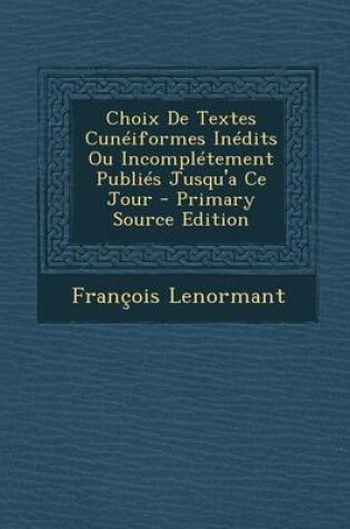 Cover of Choix de Textes Cuneiformes Inedits Ou Incompletement Publies Jusqu'a Ce Jour