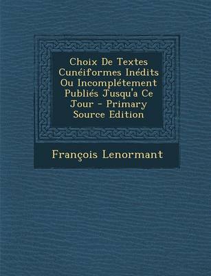Book cover for Choix de Textes Cuneiformes Inedits Ou Incompletement Publies Jusqu'a Ce Jour