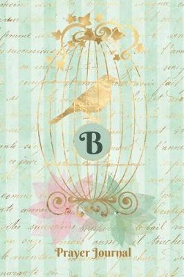 Book cover for Praise and Worship Prayer Journal - Gilded Bird in a Cage - Monogram Letter B