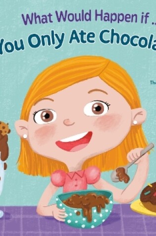 Cover of What Would Happen If You Only Ate Chocolate?