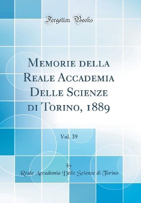 Book cover for Memorie della Reale Accademia Delle Scienze di Torino, 1889, Vol. 39 (Classic Reprint)