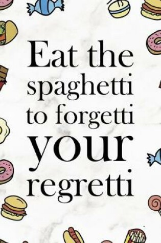 Cover of Eat The Spaghetti To Forgetti Your Regretti.