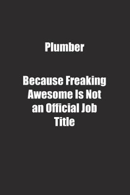 Book cover for Plumber Because Freaking Awesome Is Not an Official Job Title.