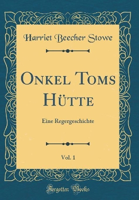 Book cover for Onkel Toms Hütte, Vol. 1: Eine Regergeschichte (Classic Reprint)