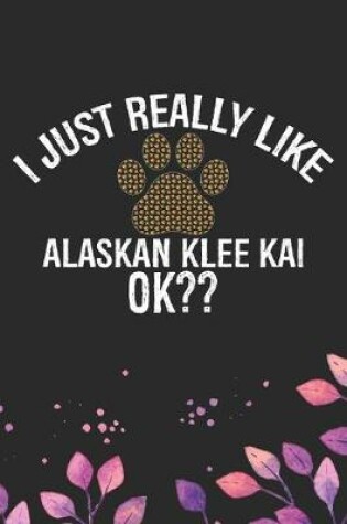 Cover of I Just Really Like Alaskan Klee Kai Ok?