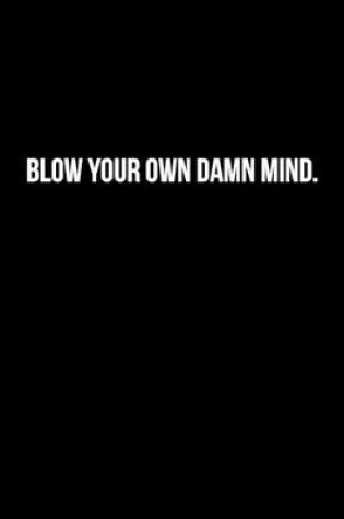 Cover of Blow Your Own Damn Mind