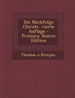 Book cover for Die Nachfolge Christi, Vierte Auflage - Primary Source Edition