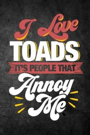 Cover of I Love Toads It's People That Annoy Me